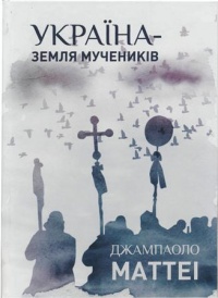 Книга Джампаоло Маттеі &laquo;Україна&nbsp;&mdash; земля мучеників&raquo;